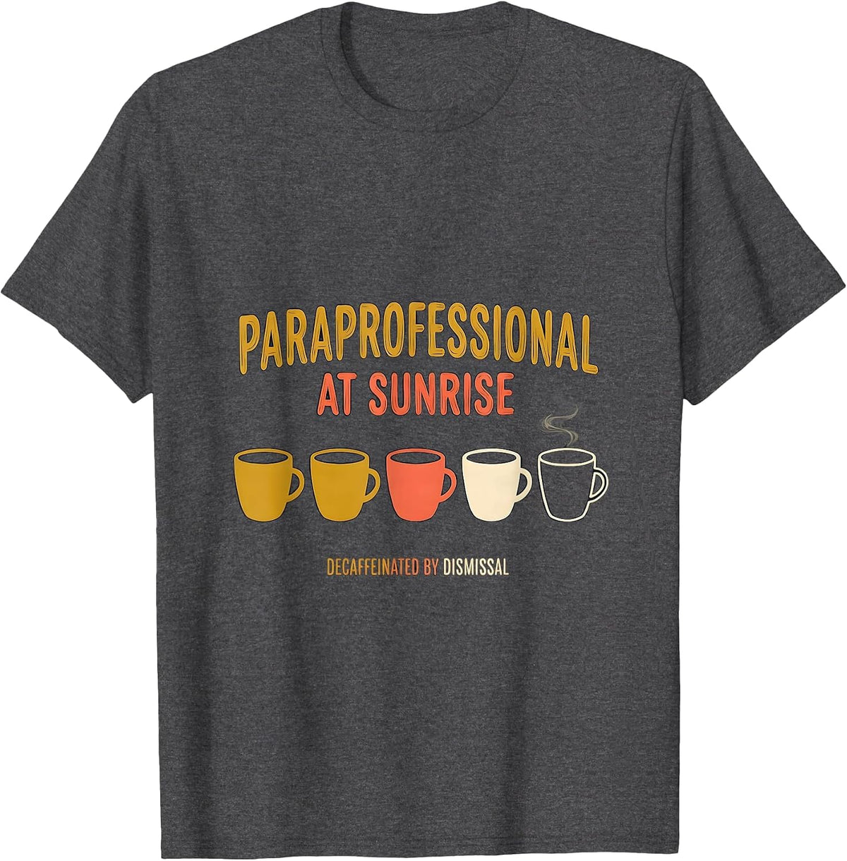 Paraprofessional At Sunrise, Decaffeinated By Dismissal T-Shirt - Dark Heather Grey