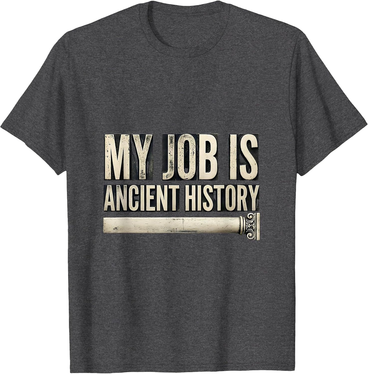 My Job Is Ancient History Funny History Teacher Deadpan T-Shirt - Dark Heather Grey