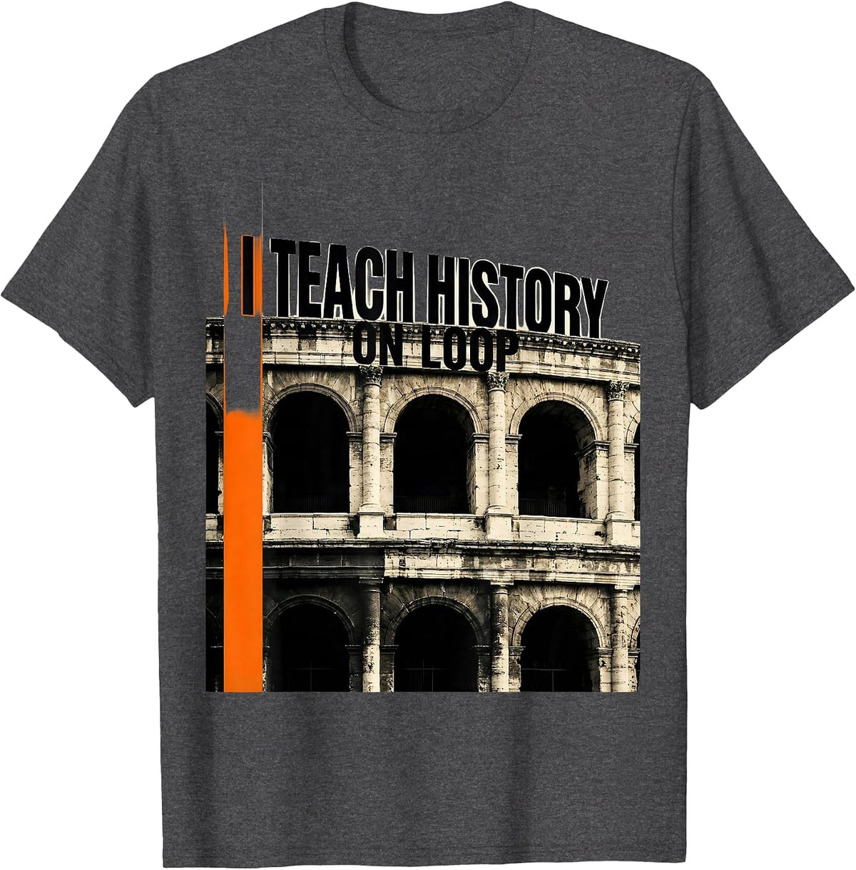 I Teach History On Loop Funny History Teacher History Buff T-Shirt - Dark Heather Grey