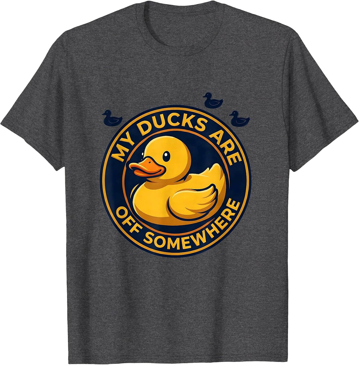 My Ducks Are Off Somewhere Funny Duck Novelty Gift T-Shirt - Dark Heather Grey