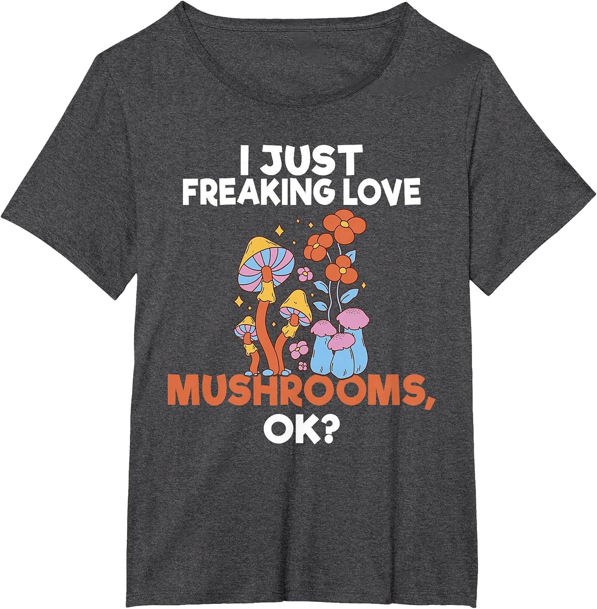 I Just Freaking Love Mushrooms Okay Fungi Hunter T-Shirt - Dark Heather Grey