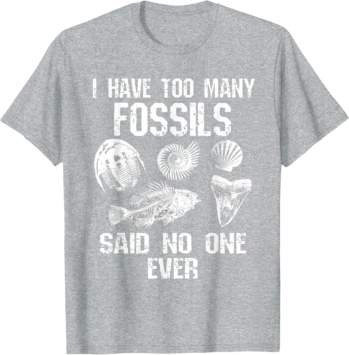 Fossil Collector I Have Too Many Fossils Said No One Funny T-Shirt - Heather Grey