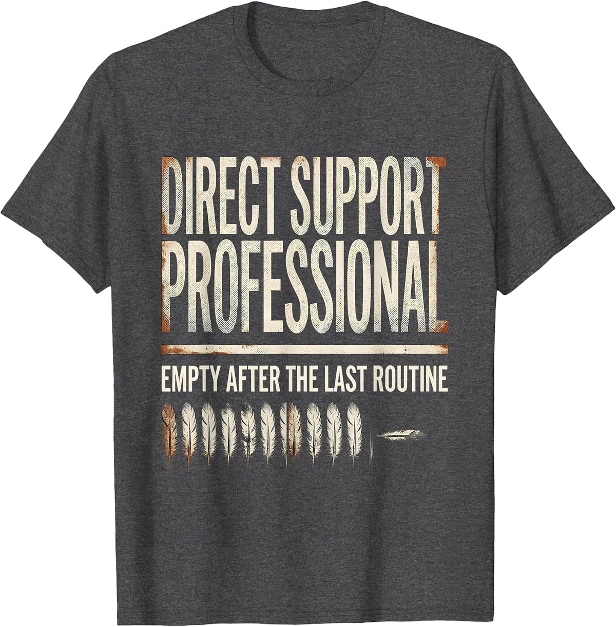 DIRECT SUPPORT PROFESSIONAL / EMPTY AFTER THE LAST ROUTINE T-Shirt - Dark Heather Grey