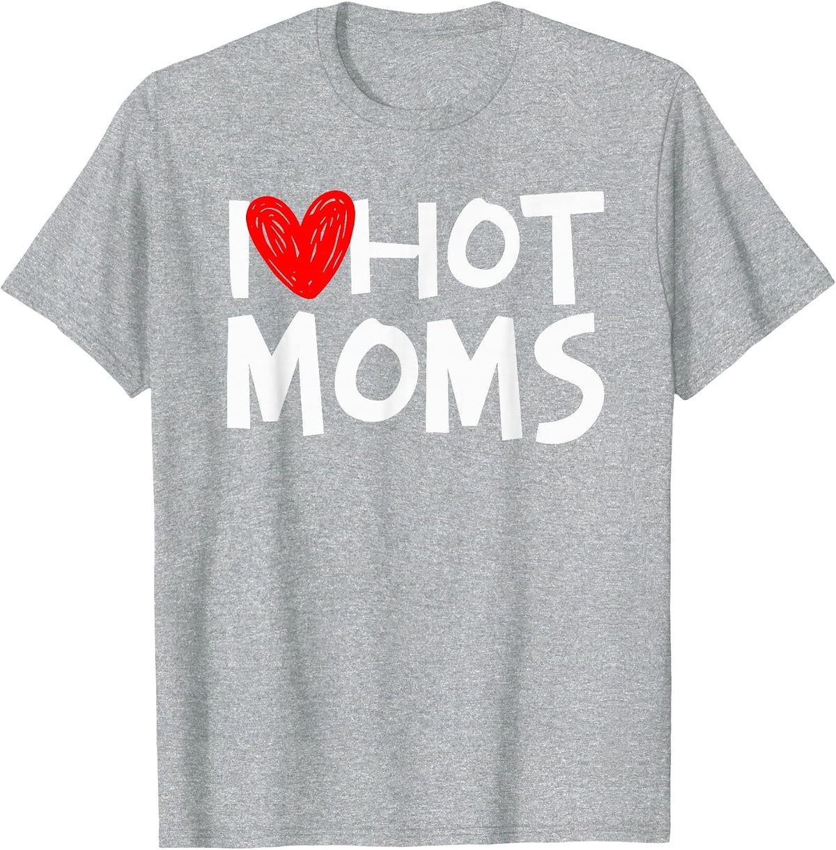 I Love Hot Moms Shirt I Heart Hot Moms Tshirt T-Shirt - Heather Grey
