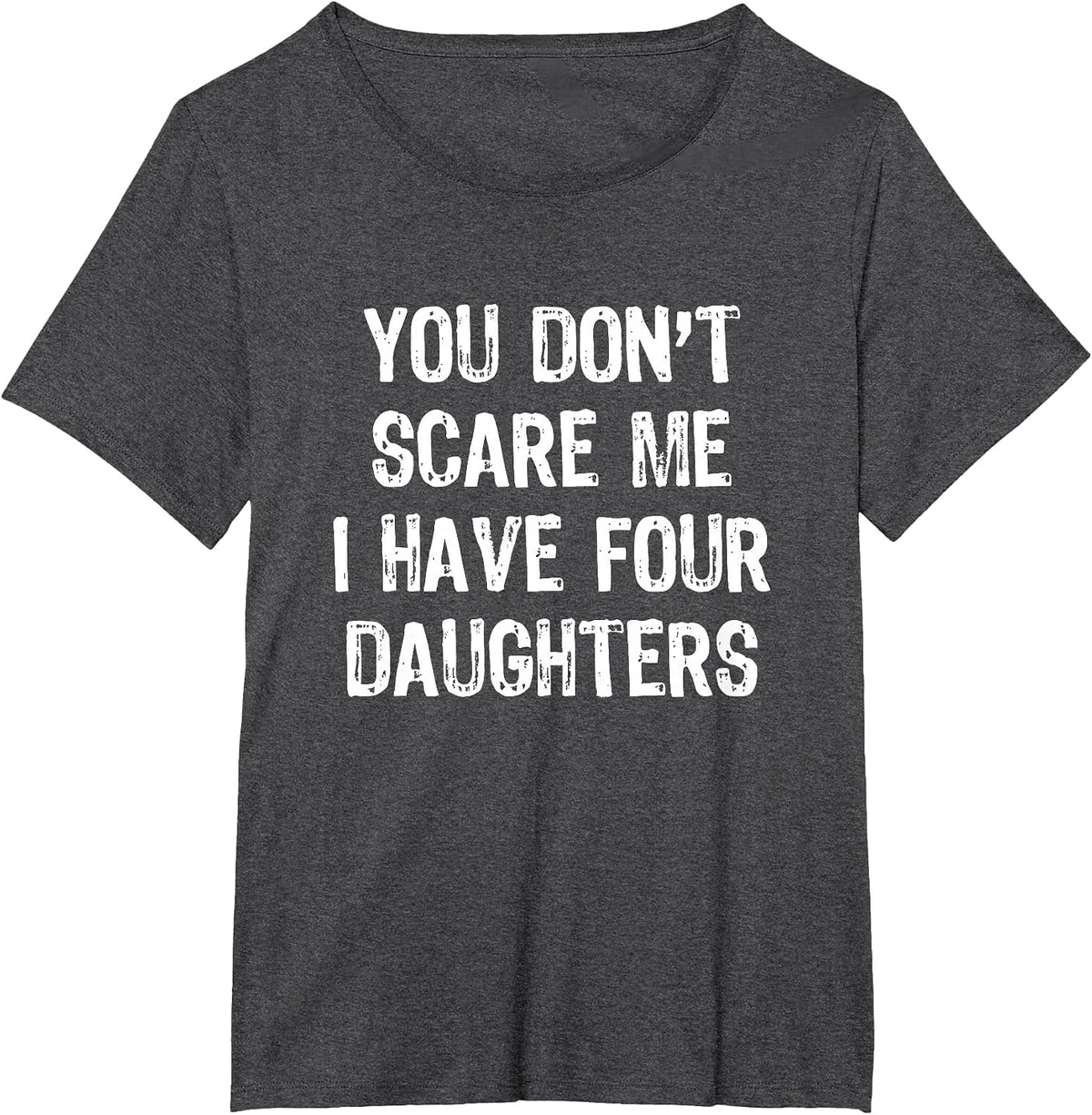 You Don't Scare Me I Have Four 4 Daughters Funny Mom Dad T-Shirt - Dark Heather Grey
