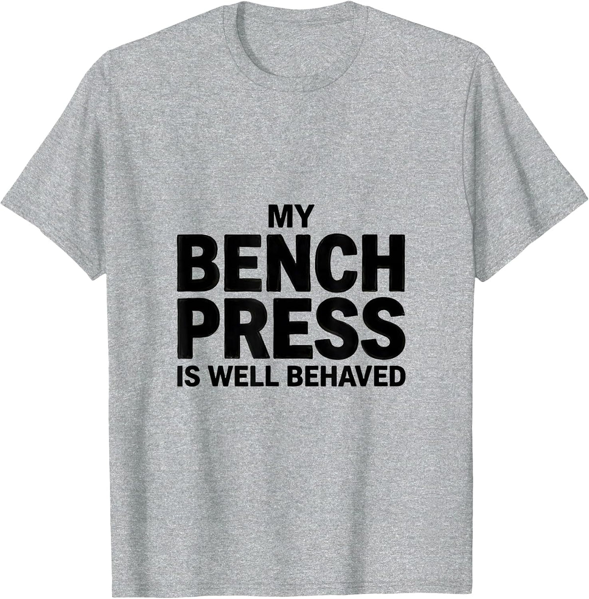 Men's My Bench Press Is Well Behaved Funny Gym Workout T-Shirt - Heather Grey