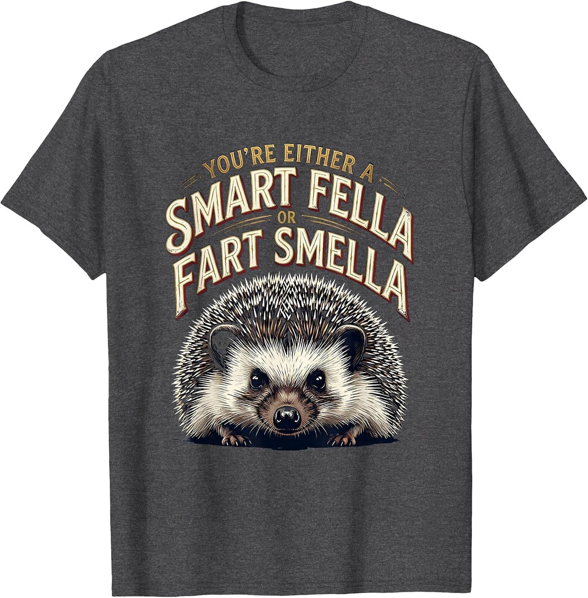 You're Either A Smart Fella Or Fart Smella Funny Hedgehog T-Shirt - Dark Heather Grey