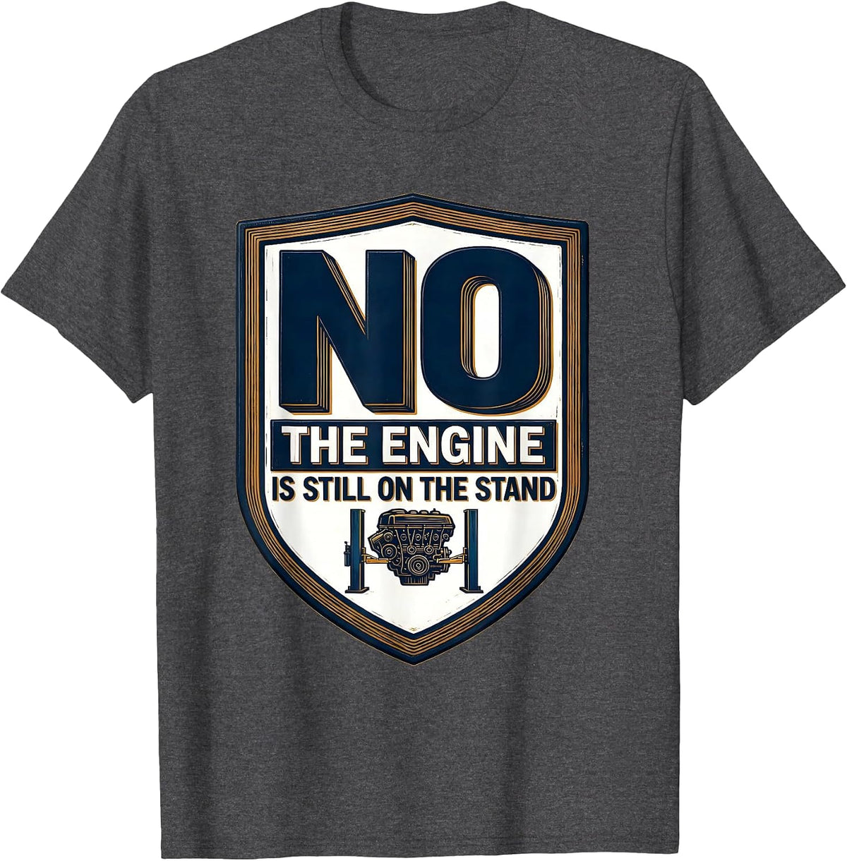 No The Engine Is Still On The Stand Funny Mechanic Garage T-Shirt - Dark Heather Grey