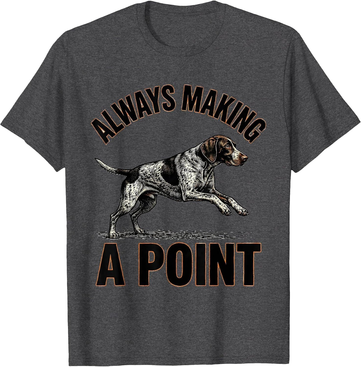 Always Making A Point German Shorthaired Pointer Dog Lover T-Shirt - Dark Heather Grey