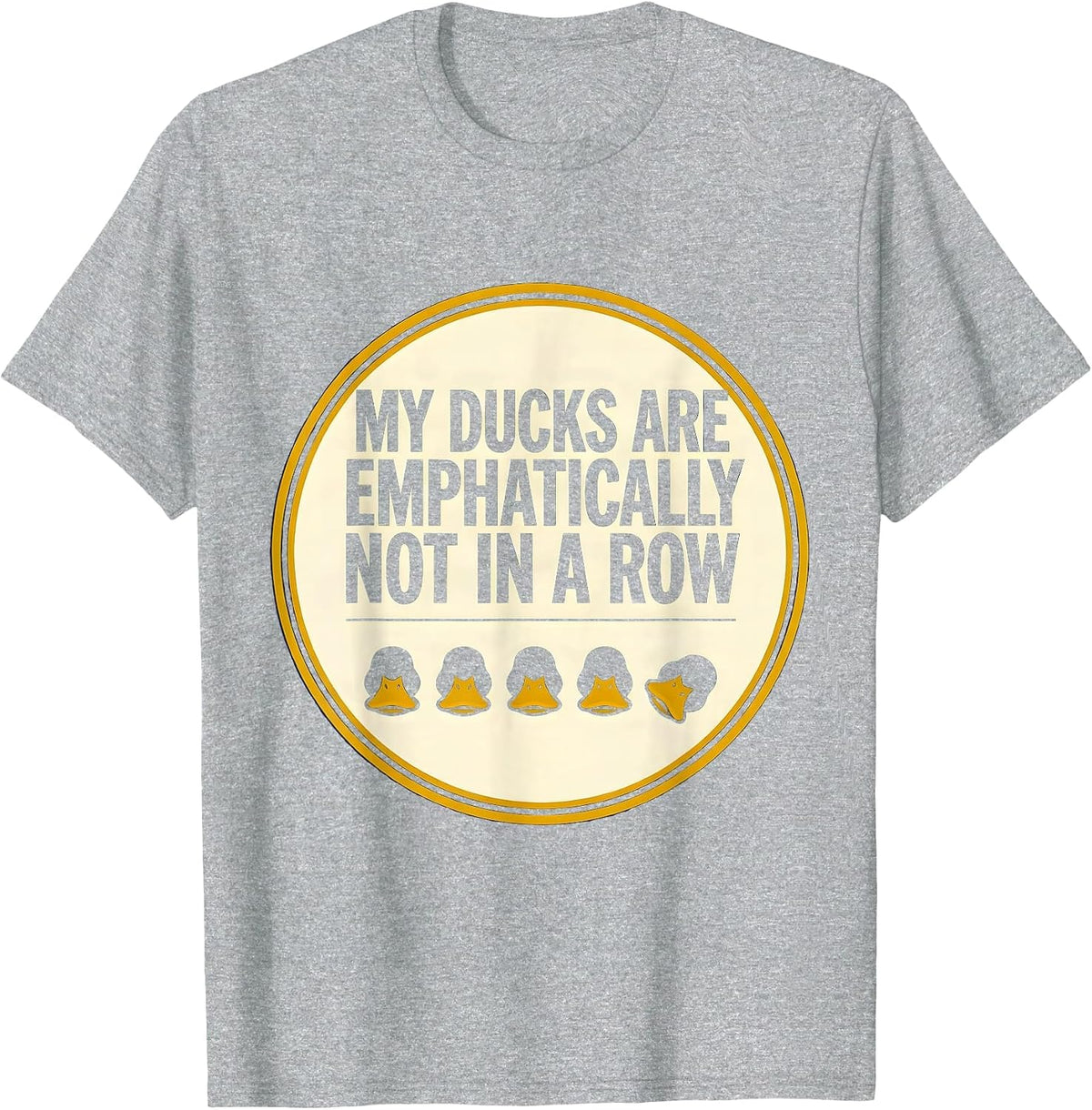 Men's My Ducks Are Emphatically Not In A Row Funny Duck Lover T-Shirt - Heather Grey
