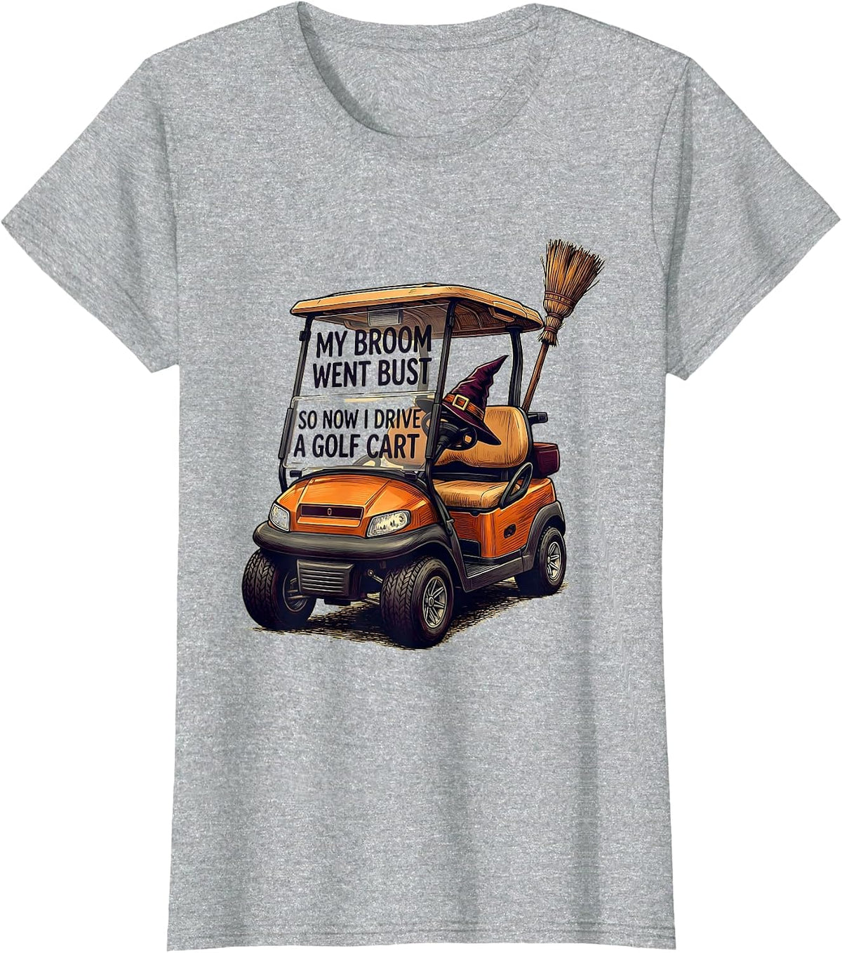 My Broom Went Bust So Now I Drive A Golf Cart Funny T-Shirt - Heather Grey