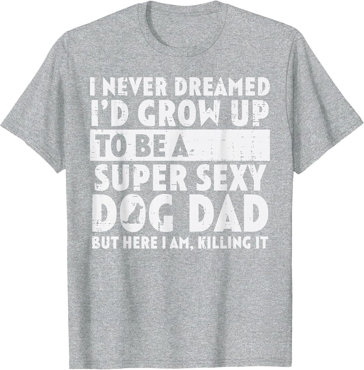 Never Dreamed Super Sexy Dog Dad Funny Fathers Day Fur Papa T-Shirt - Heather Grey