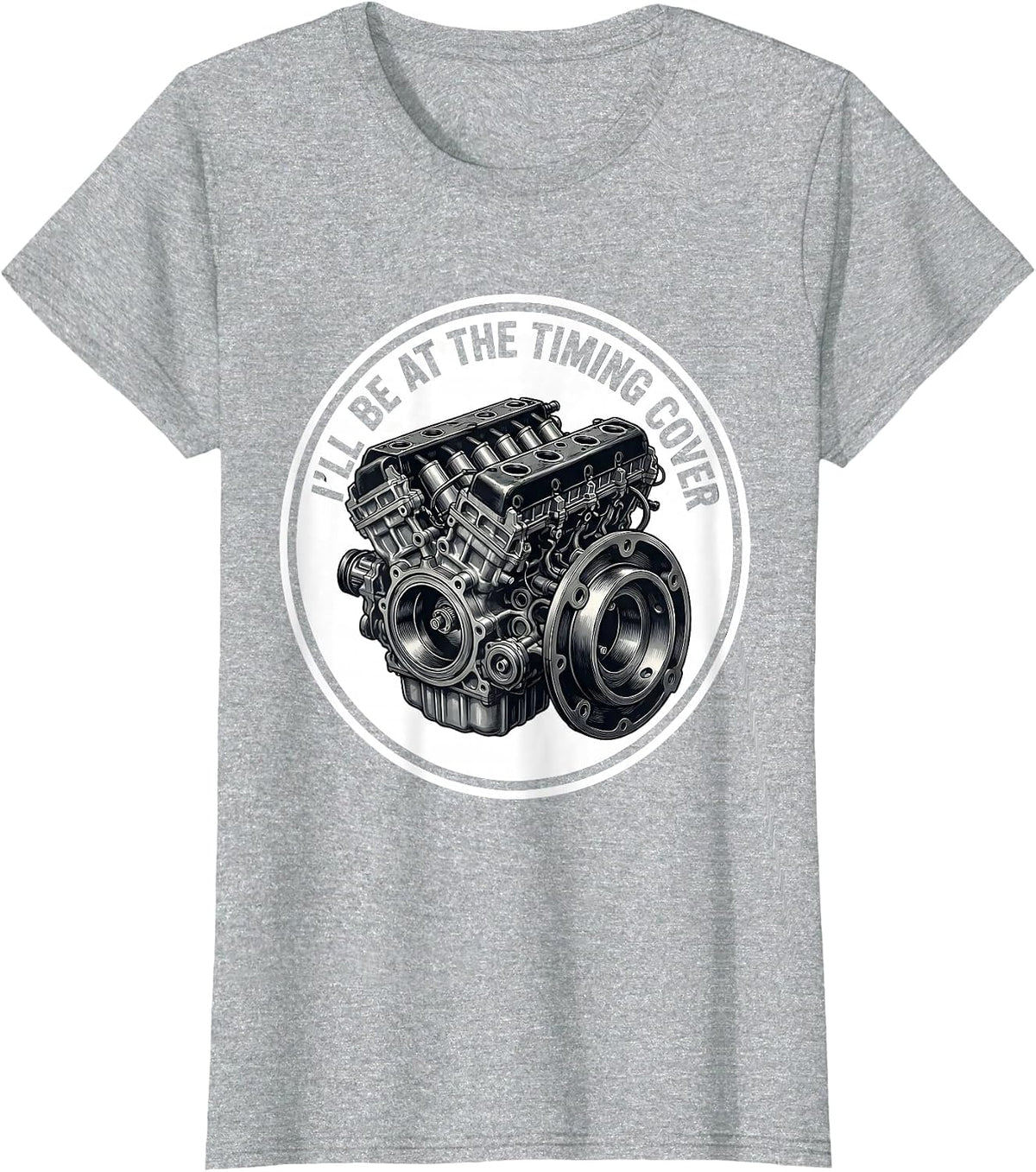 I'll Be At The Timing Cover Funny Mechanic Engine Block T-Shirt - Heather Grey