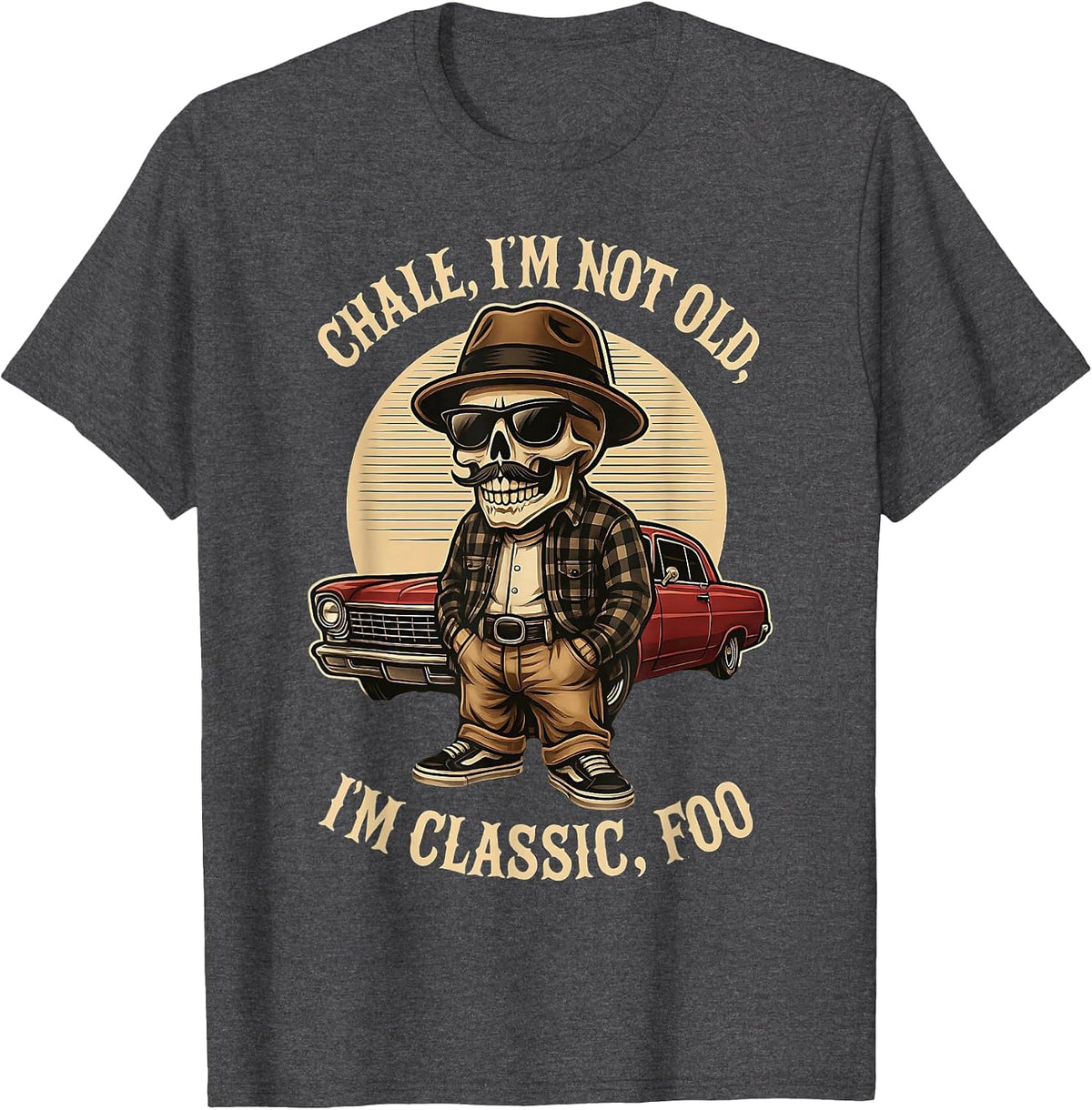CHALE IM NOT Old IM Classic Foo Funny Cholo Chicano Lowrider T-Shirt - Dark Heather Grey