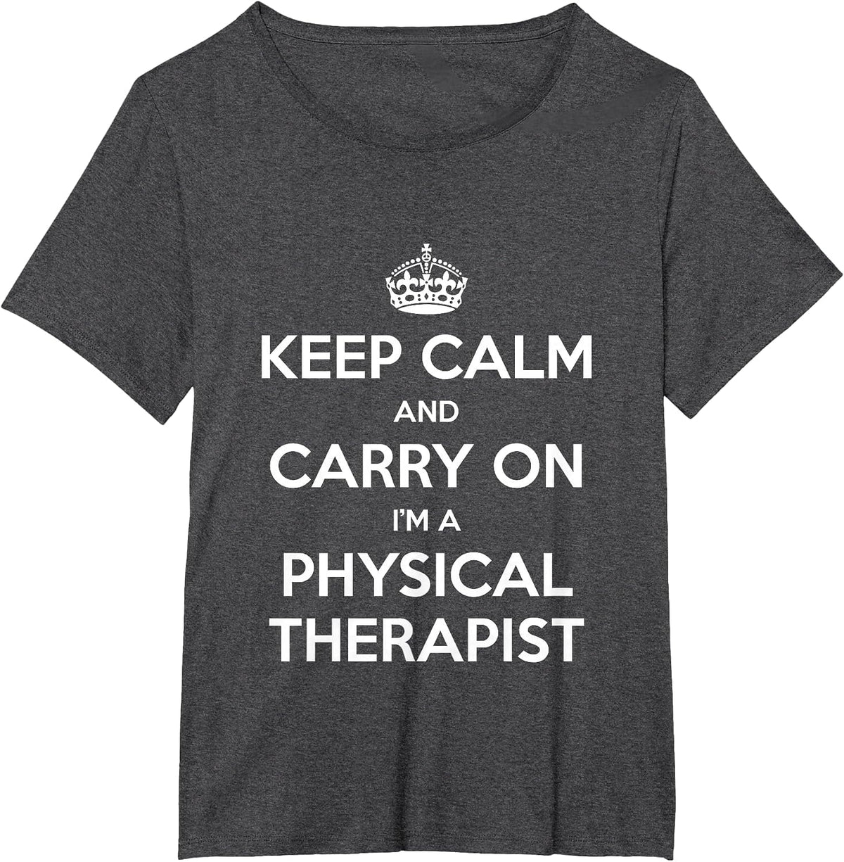 Keep Calm and Carry On I’m a Physical Therapist - Funny T-Shirt - Dark Heather Grey