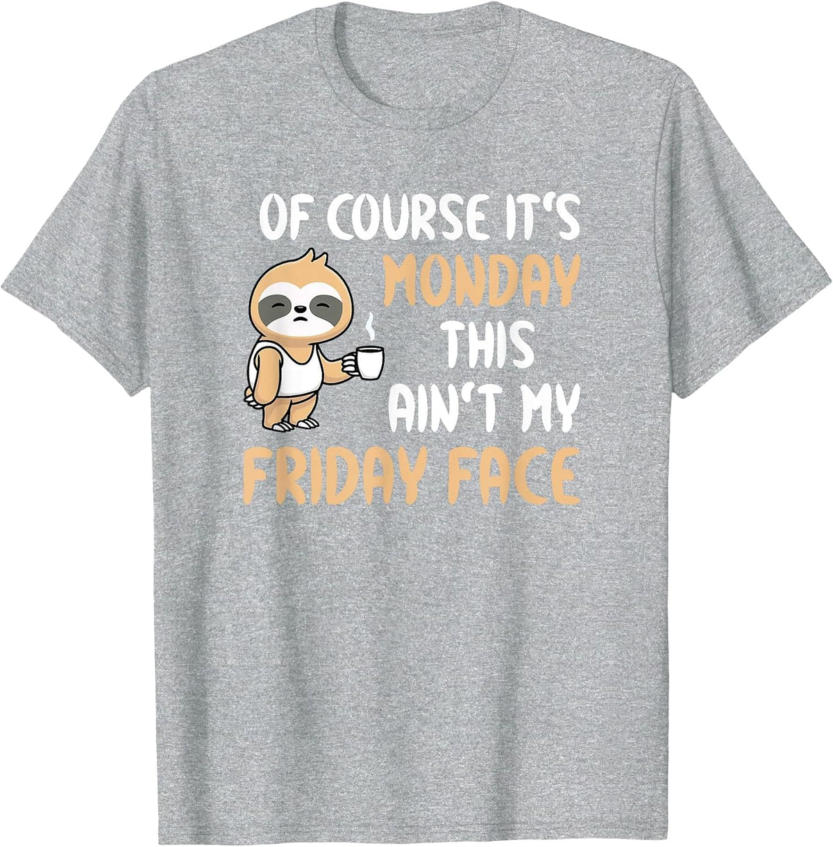 of Course It’s Monday This Ain’t My Friday Face Funny Sloth T-Shirt - Heather Grey