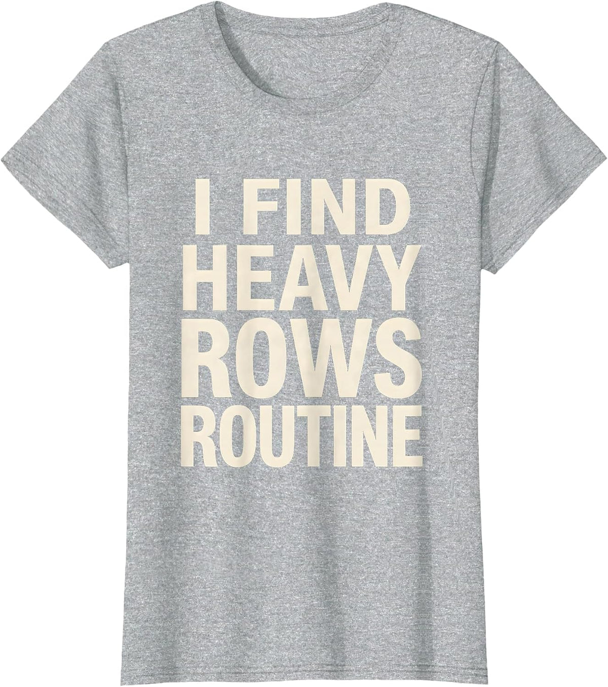 I Find Heavy Rows Routine Funny Gym Weightlifting Workout T-Shirt - Heather Grey