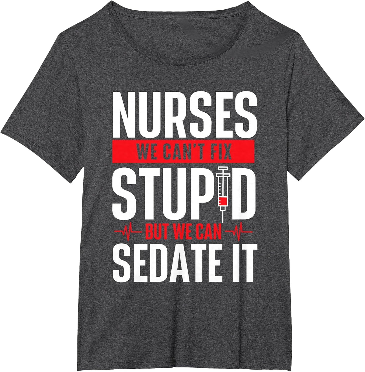 We Can't Fix Stupid But We Can Sedate It - Nurse Nursing T-Shirt - Dark Heather Grey