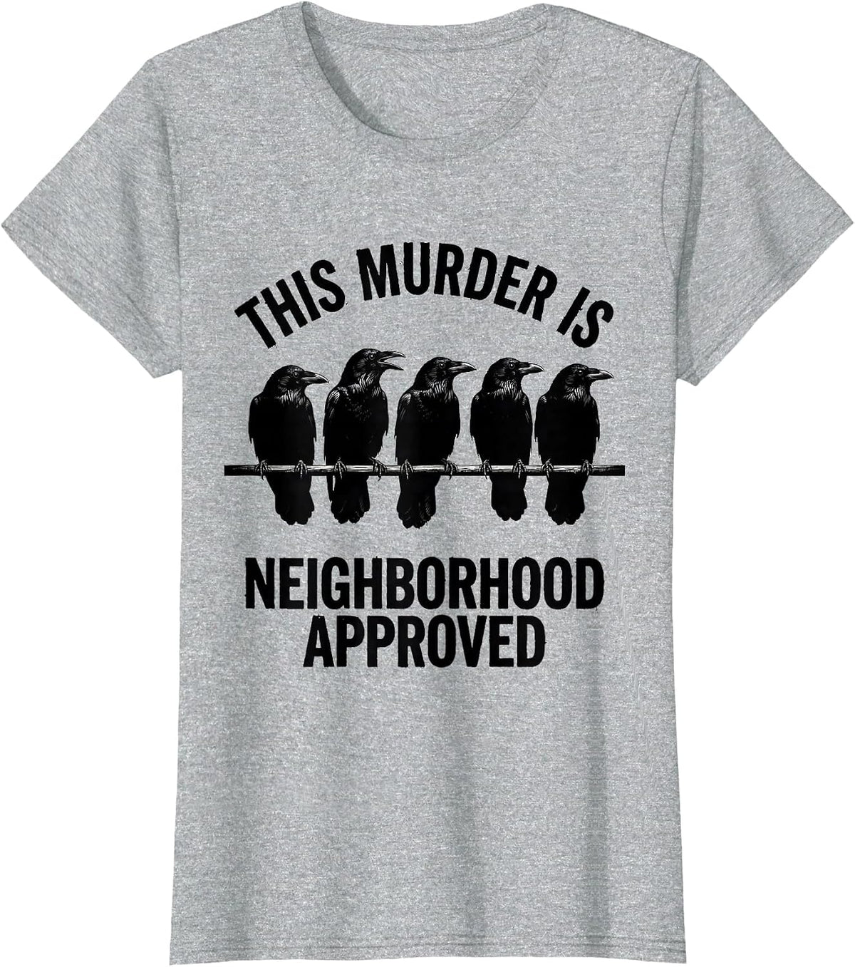 This Murder Is Neighborhood Approved Funny Crow Lover Pun T-Shirt - Heather Grey