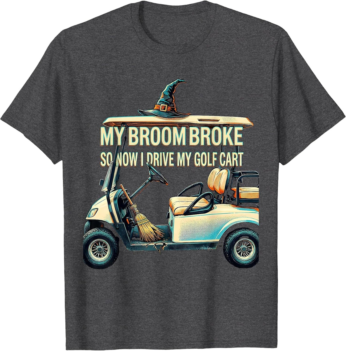 Men's My Broom Broke So Now I Drive My Golf Cart Funny T-Shirt - Dark Heather Grey