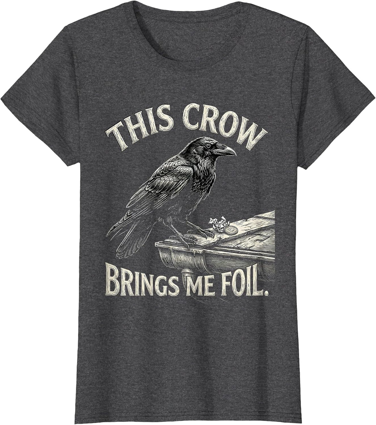 Women's This Crow Brings Me Foil Funny Crow Lover Dark Humor Gothic T-Shirt - Dark Heather Grey