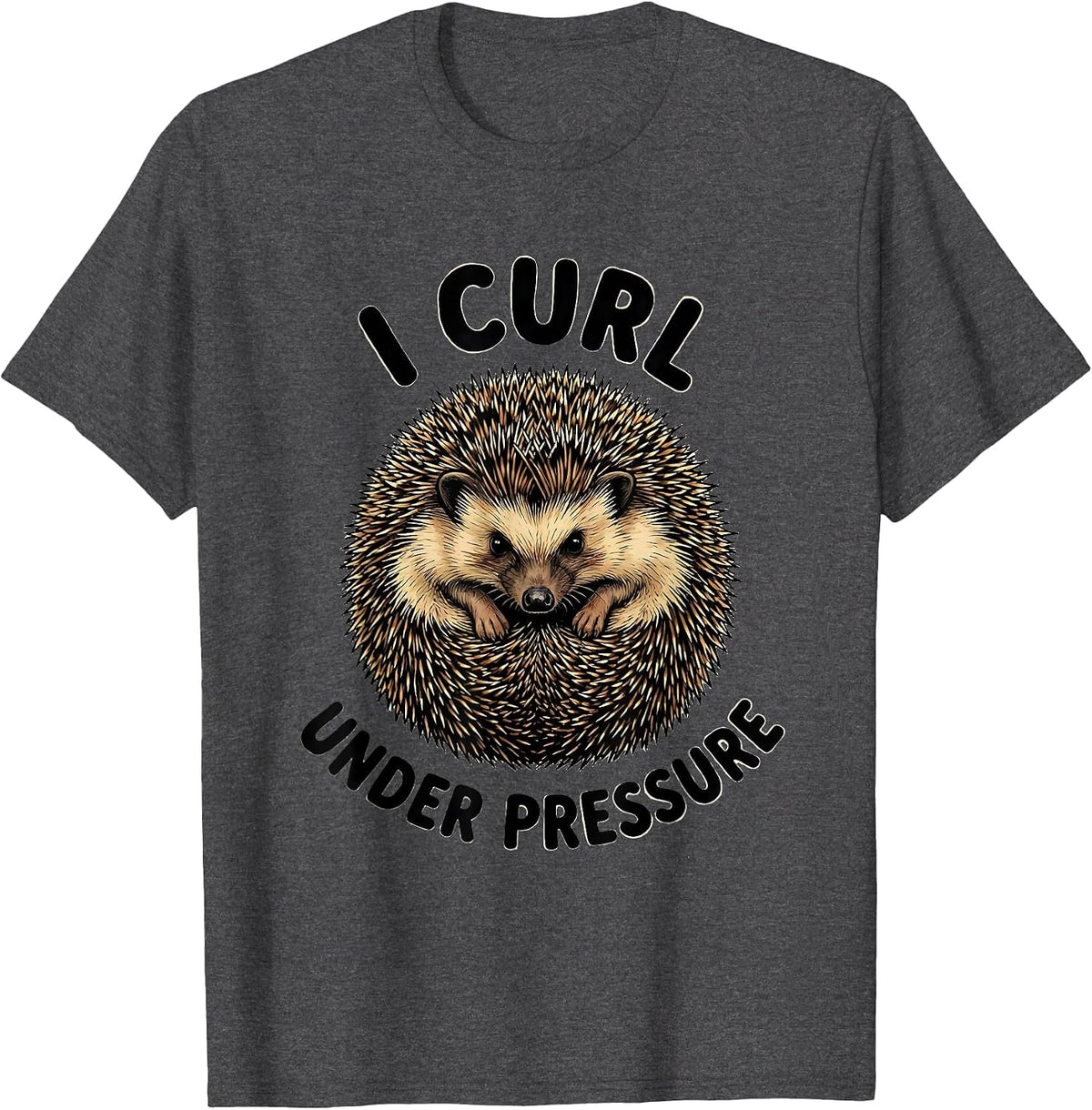 I Curl Under Pressure Funny Hedgehog Lover Novelty T-Shirt - Dark Heather Grey