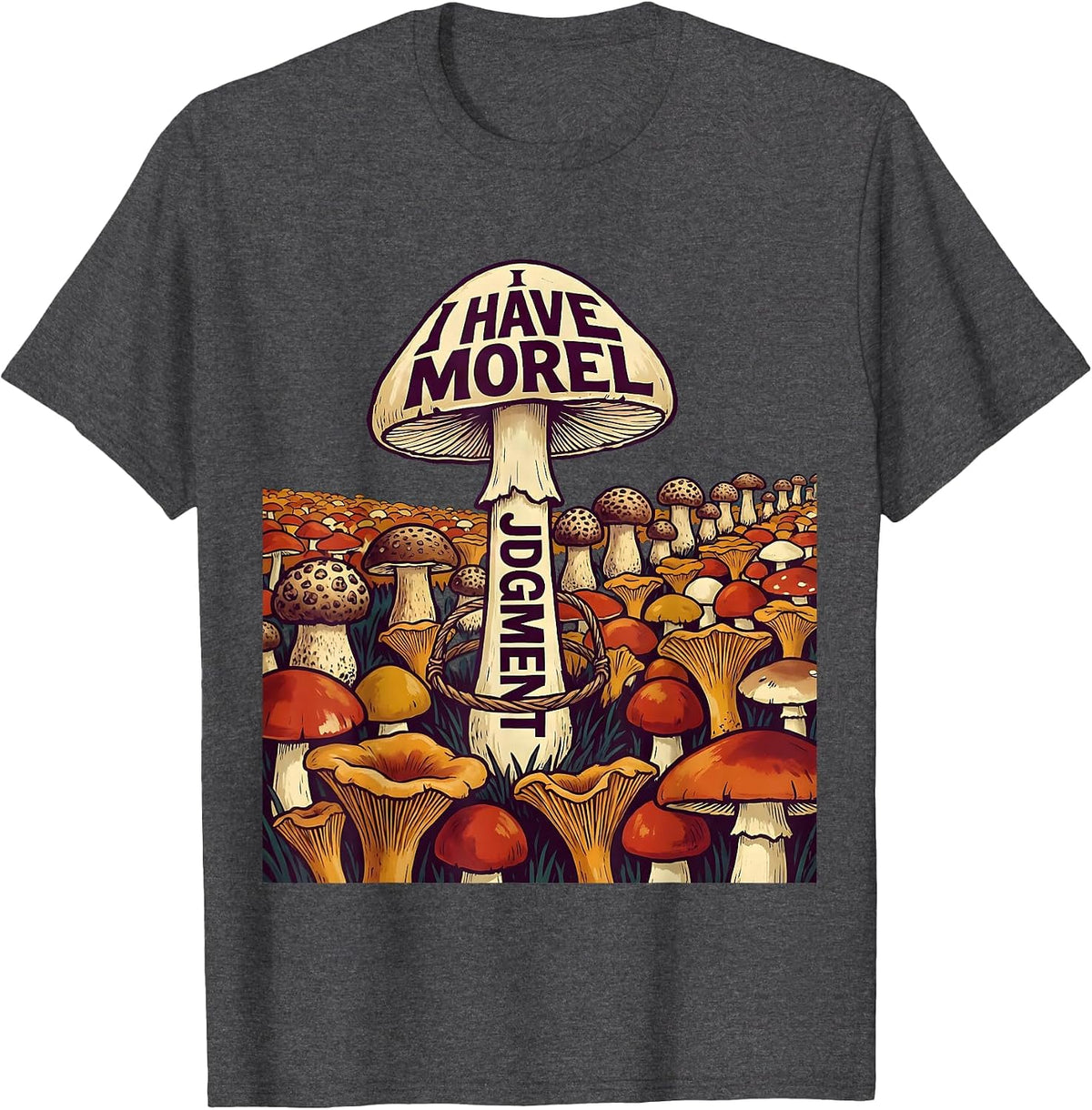 I Have Morel Judgment Funny Mushroom Foraging Humor T-Shirt - Dark Heather Grey