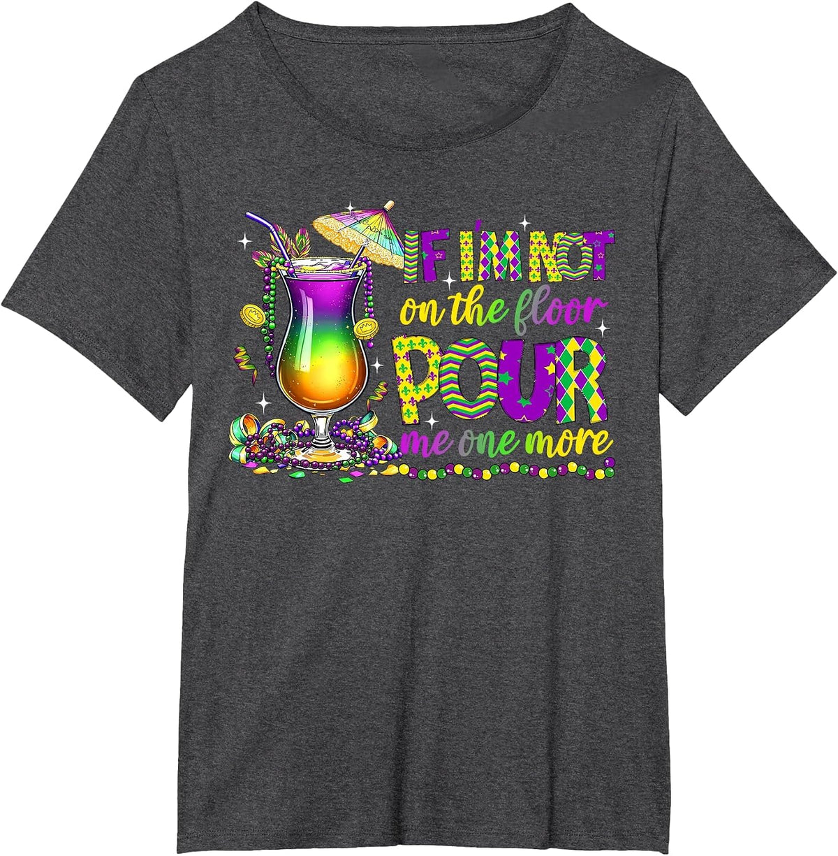 If I'm Not On The Floor Pour Me One More Mardi Gras 2025 T-Shirt - Dark Heather Grey