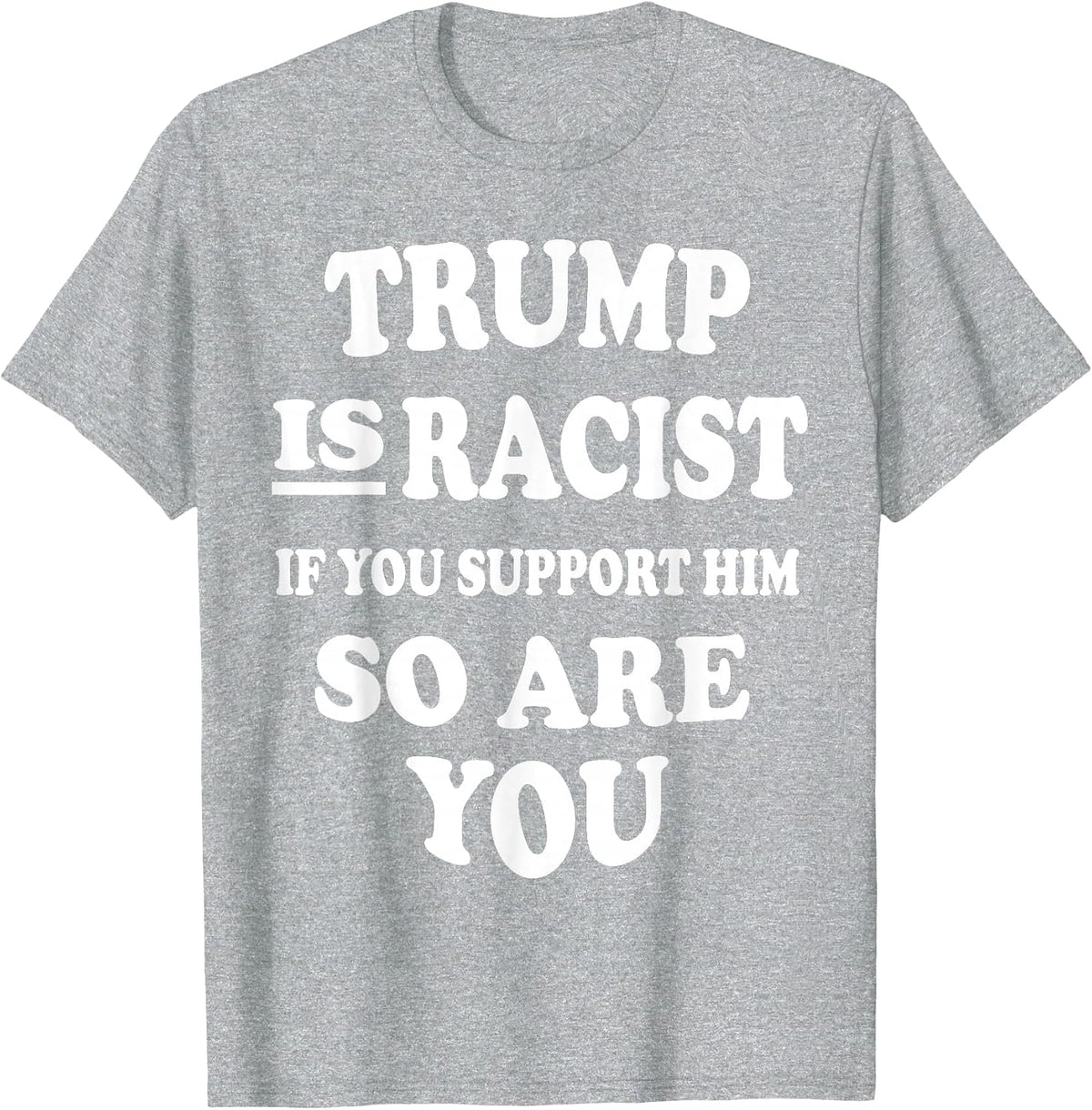 Trump is Racist If You Support Him So are You Political tee T-Shirt - Heather Grey
