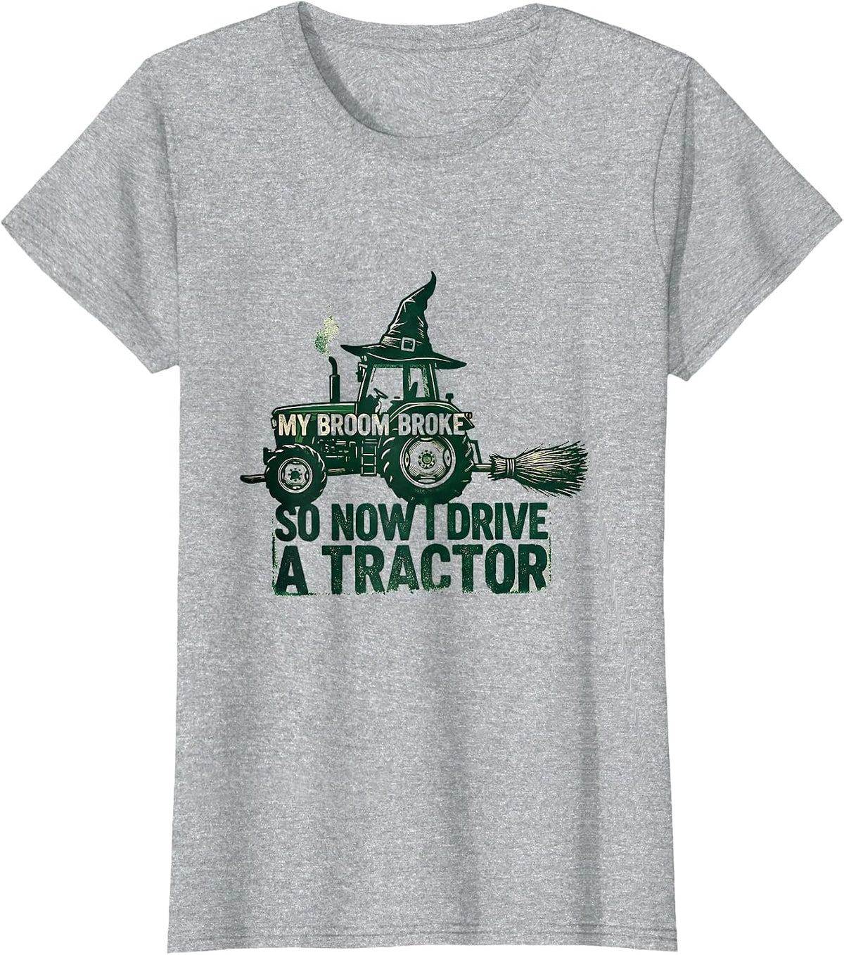 My Broom Broke So Now I Drive A Tractor Funny T-Shirt - Heather Grey