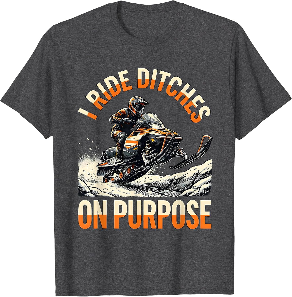I Ride Ditches On Purpose Funny Snowmobiling Snowmobile T-Shirt - Dark Heather Grey