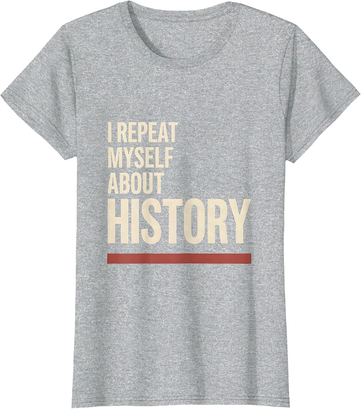 I Repeat Myself About History Funny History Teacher T-Shirt - Heather Grey