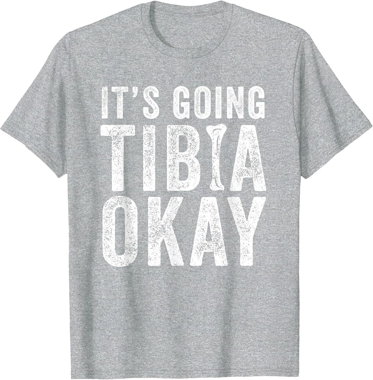 It’s Going Tibia Okay Tibia Surgery Recovery T-Shirt - Heather Grey