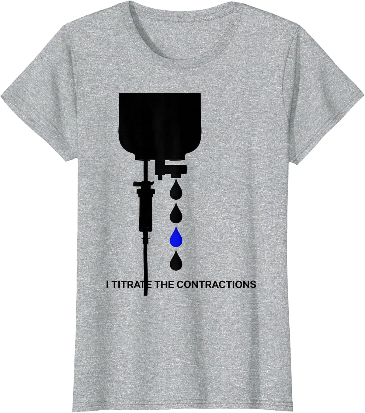 I Titrate The Contractions Funny OB-GYN Squad Nurse OB Tech T-Shirt - Heather Grey