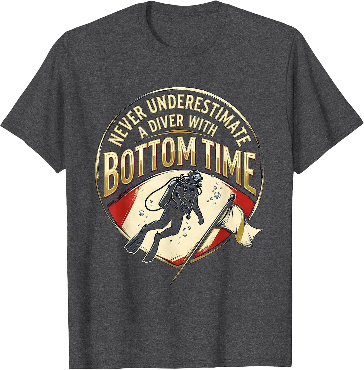 Never Underestimate A Diver With Bottom Time Humor T-Shirt - Dark Heather Grey