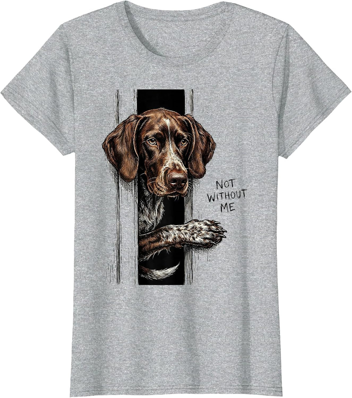 Not Without Me Funny German Shorthaired Pointer Dog Lover T-Shirt - Heather Grey