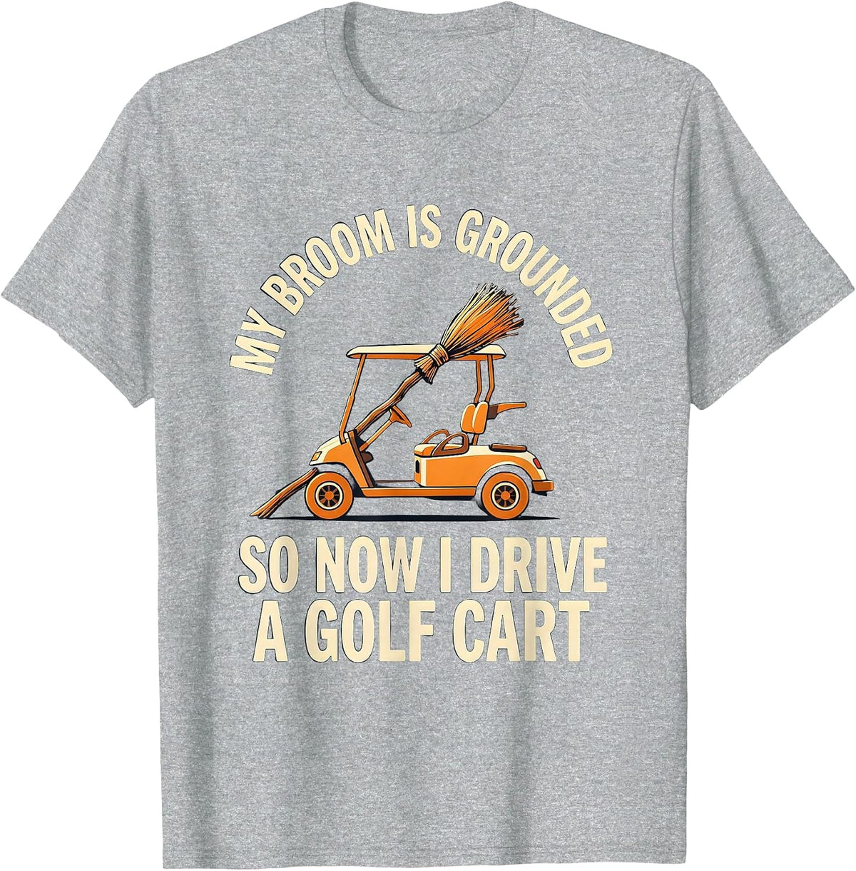 Men's My Broom Is Grounded So Now I Drive A Golf Cart Funny T-Shirt - Heather Grey