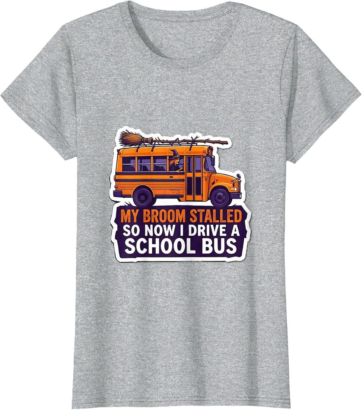 My Broom Stalled, So Now I Drive A School Bus Funny T-Shirt - Heather Grey