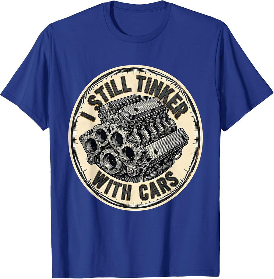 I Still Tinker With Cars Funny Mechanic Car Enthusiast Gift T-Shirt - Royal Blue