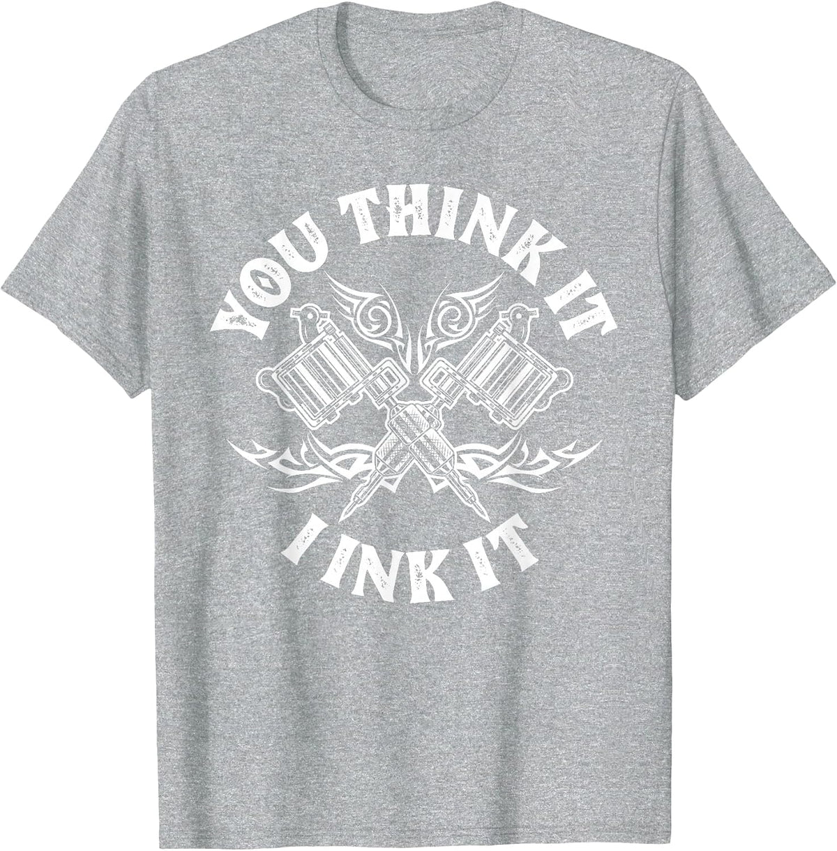 Yout Think It I Ink It Funny Saying Tattoo Artist Tattooist T-Shirt - Heather Grey