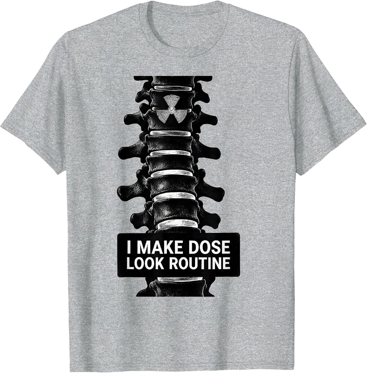 Men's I Make Dose Look Routine Dark Humor Radiology Tech Rad Tech T-Shirt - Heather Grey