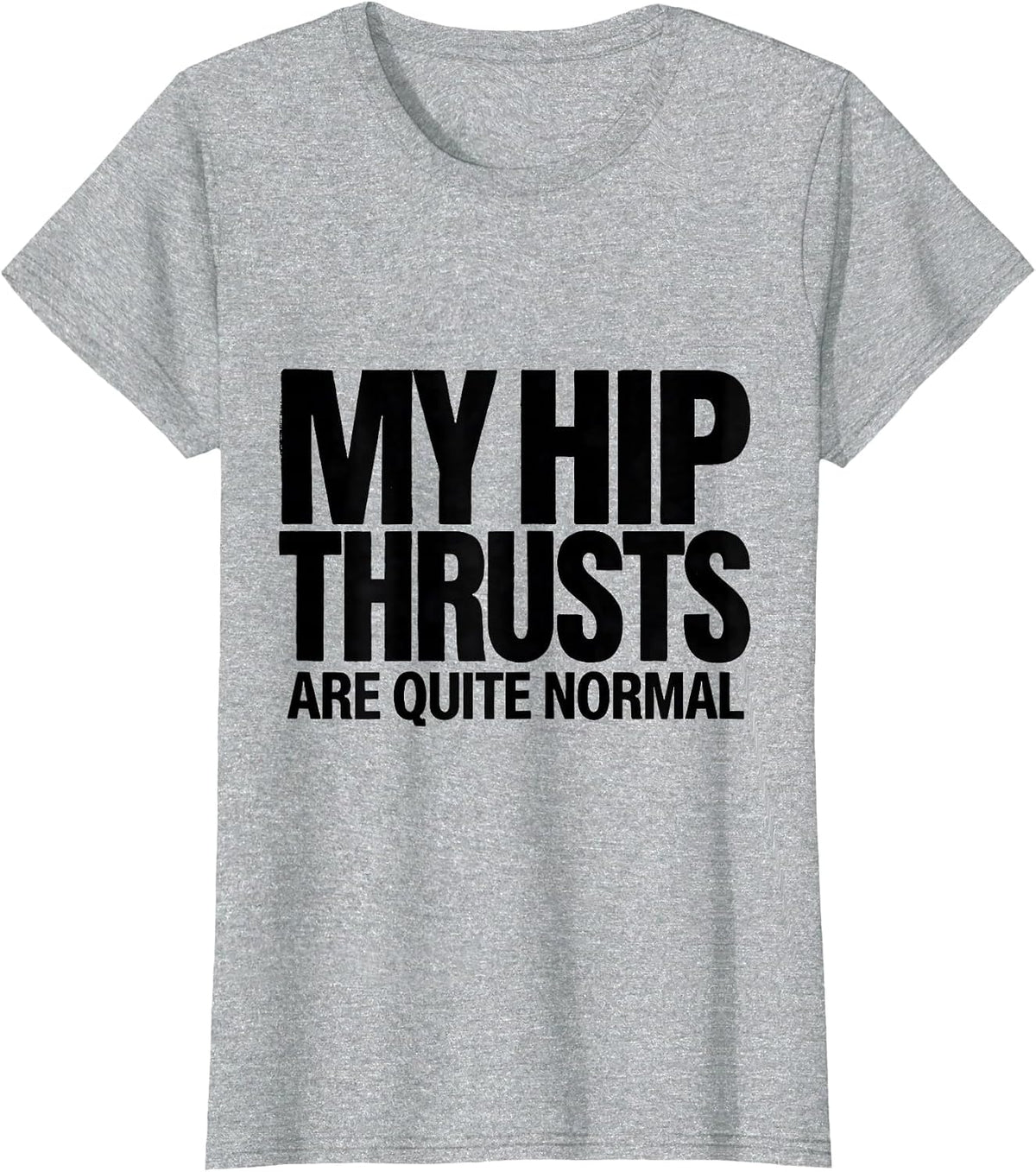 Women's My Hip Thrusts Are Quite Normal Funny Gym Workout T-Shirt - Heather Grey