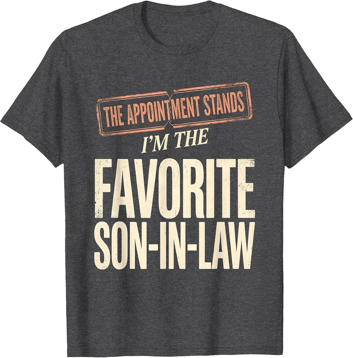 Men's The Appointment Stands: I'm the Favorite Son-in-Law Funny T-Shirt - Dark Heather Grey