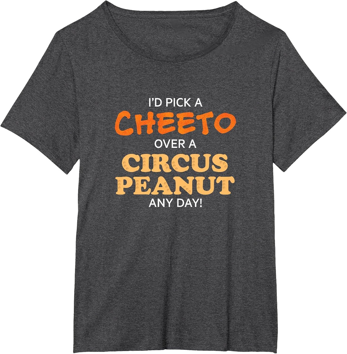 I'd Pick a cheeto Over a Circus Peanut Any Day! Funny Shirt T-Shirt - Dark Heather Grey