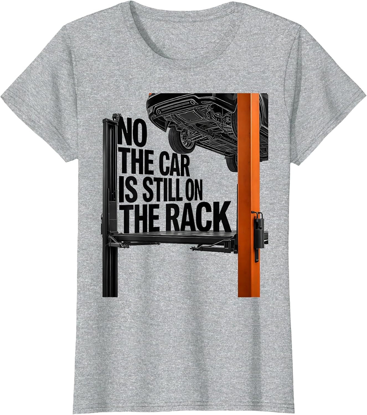 Women's No The Car Is Still On The Rack Funny Mechanic Garage Trade T-Shirt - Heather Grey