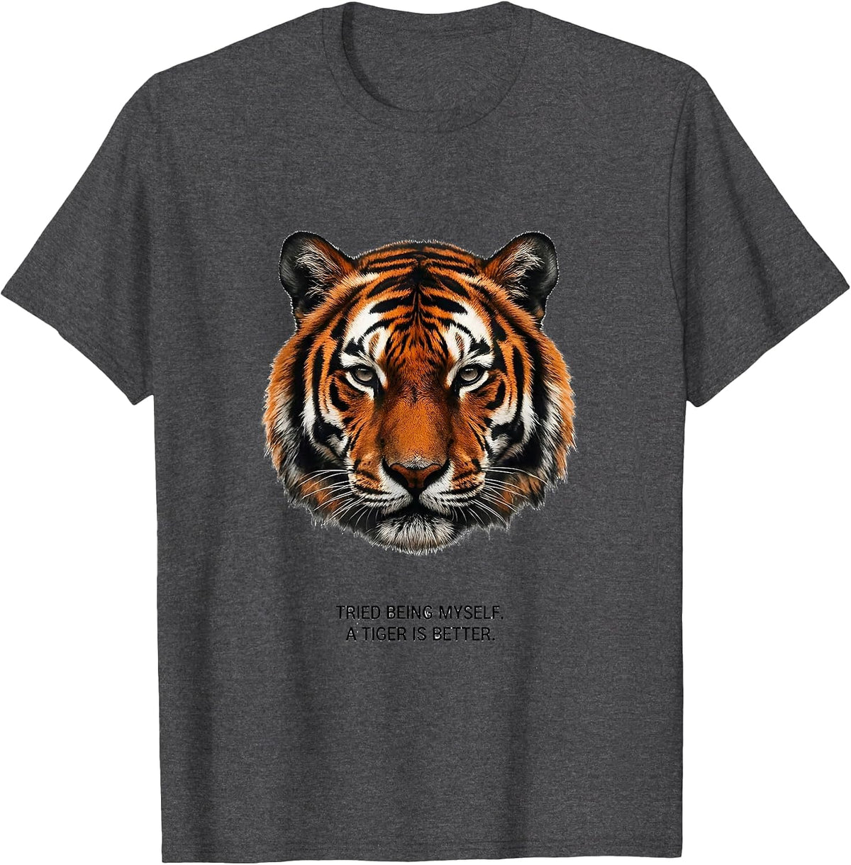 Tried Being Myself. A Tiger Is Better Funny Animal Lover T-Shirt - Dark Heather Grey