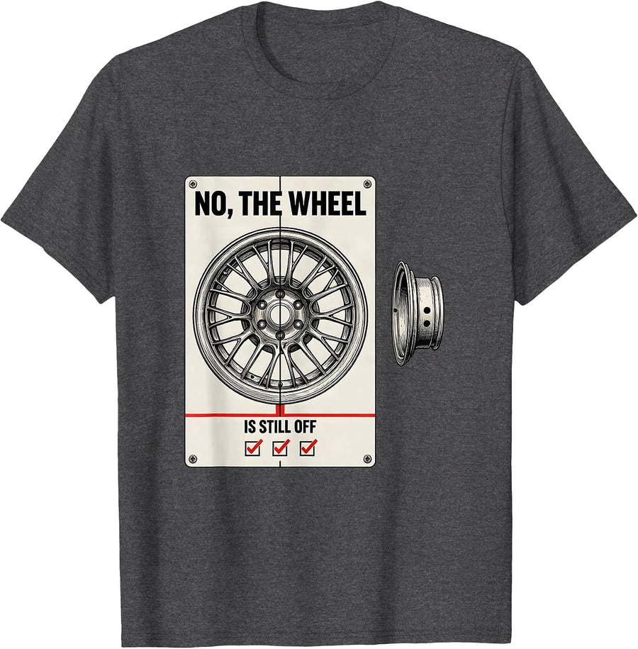 Men's No The Wheel Is Still Off Funny Mechanic Garage Shop T-Shirt - Dark Heather Grey