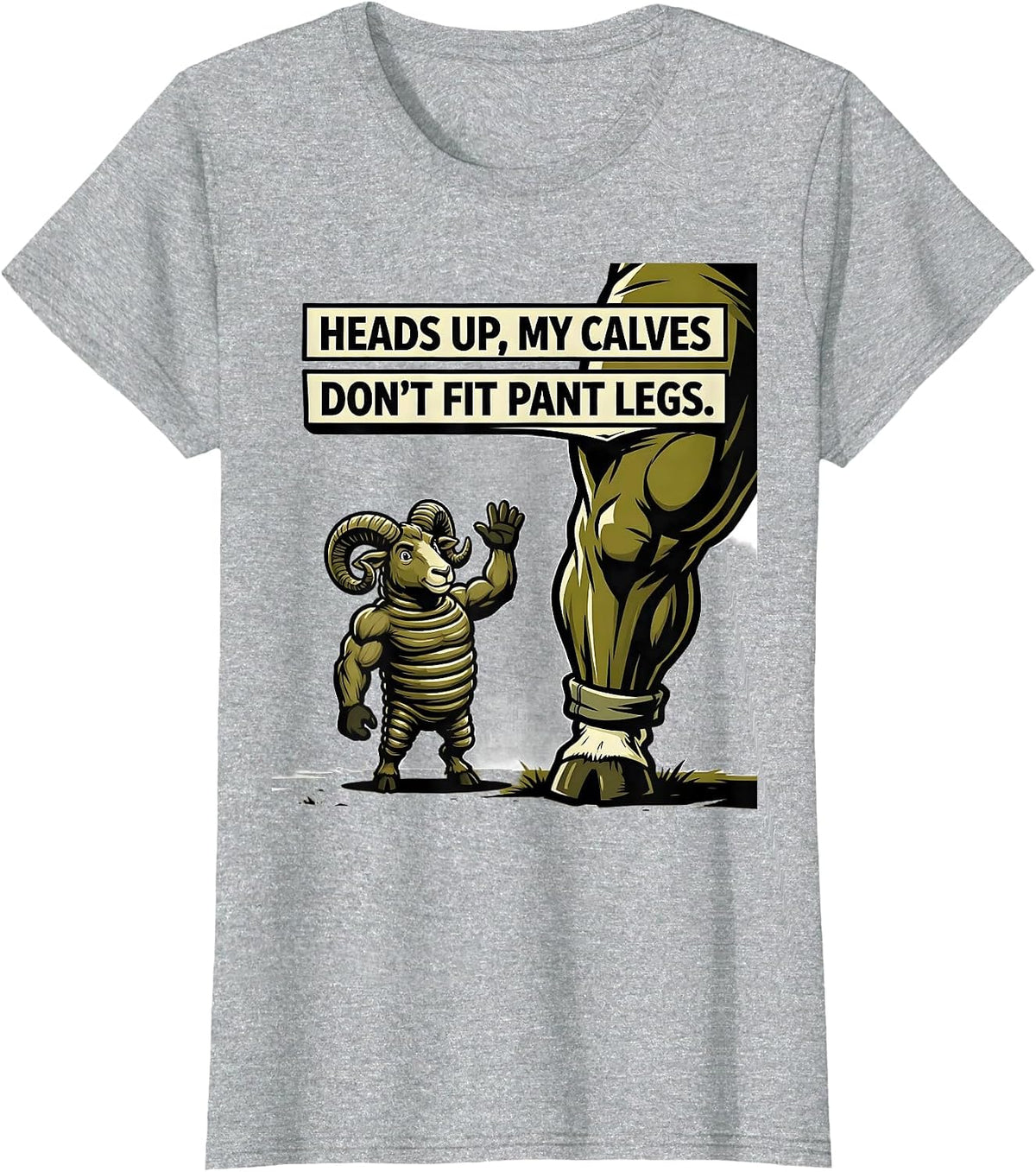Heads Up, My Calves Don't Fit Pant Legs Funny Gym T-Shirt - Heather Grey