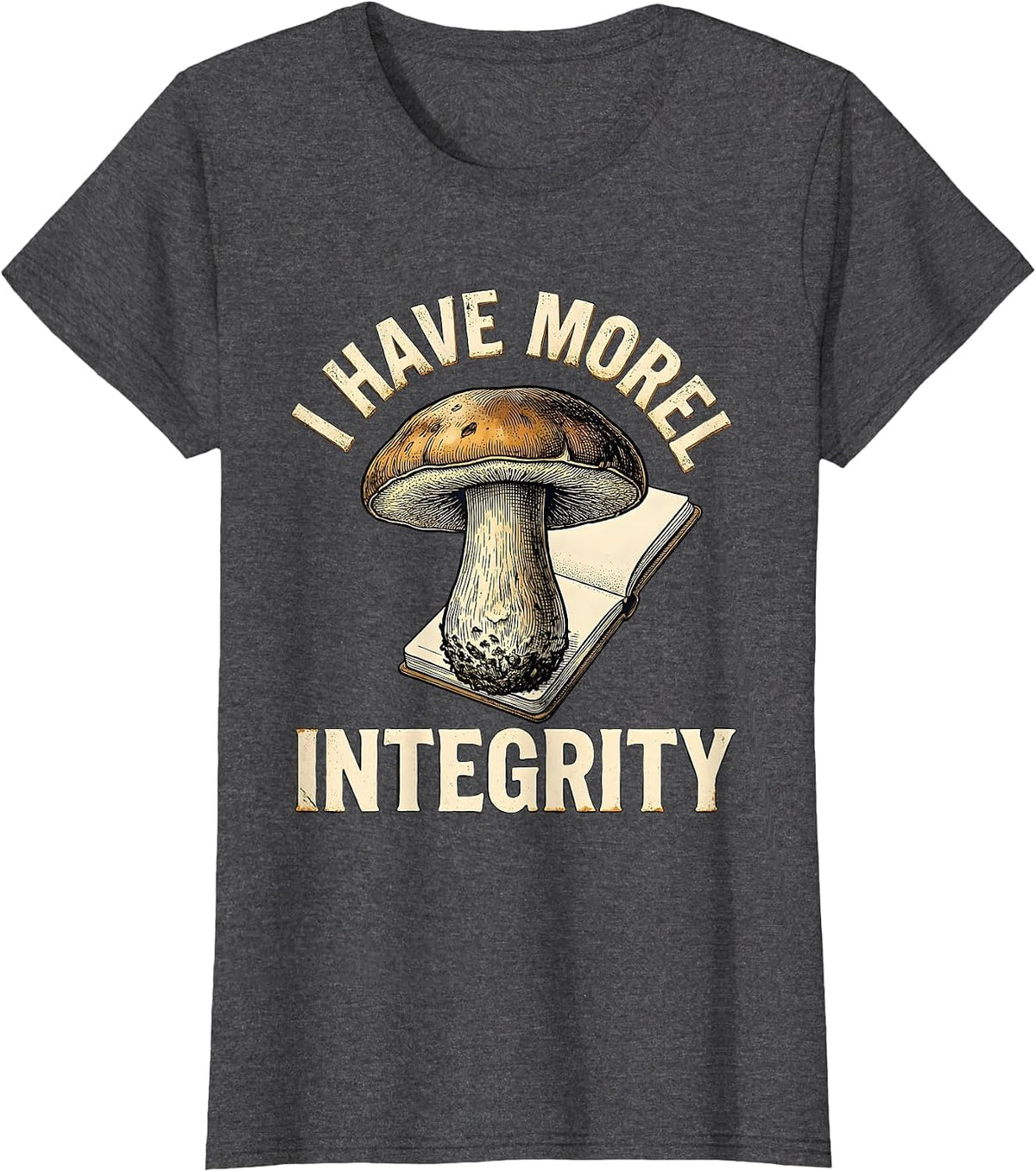 Women's I Have Morel Integrity Funny Mushroom Foraging Mycology Gift T-Shirt - Dark Heather Grey