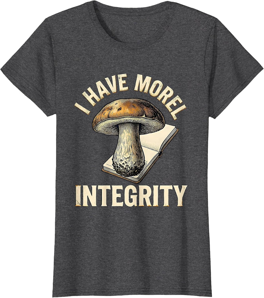 Women's I Have Morel Integrity Funny Mushroom Foraging Mycology Gift T-Shirt - Dark Heather Grey
